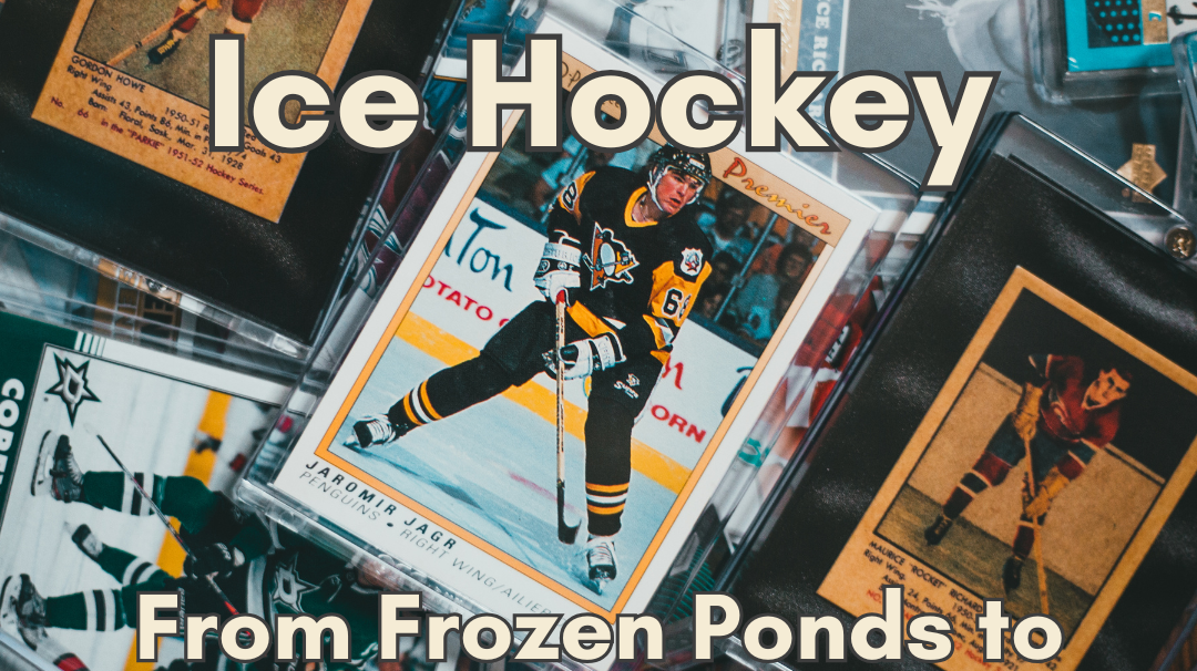 The History of Ice Hockey: From Frozen Ponds to International Phenomenon