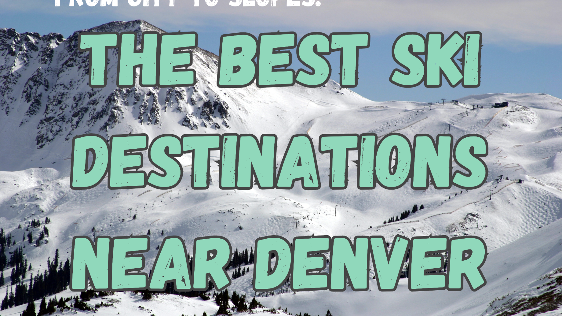 From City to Slopes: The Best Ski Destinations Near Denver
