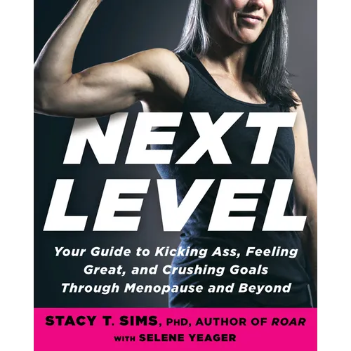 Next Level: Your Guide to Kicking Ass, Feeling Great, and Crushing Goals Through Menopause and Beyond