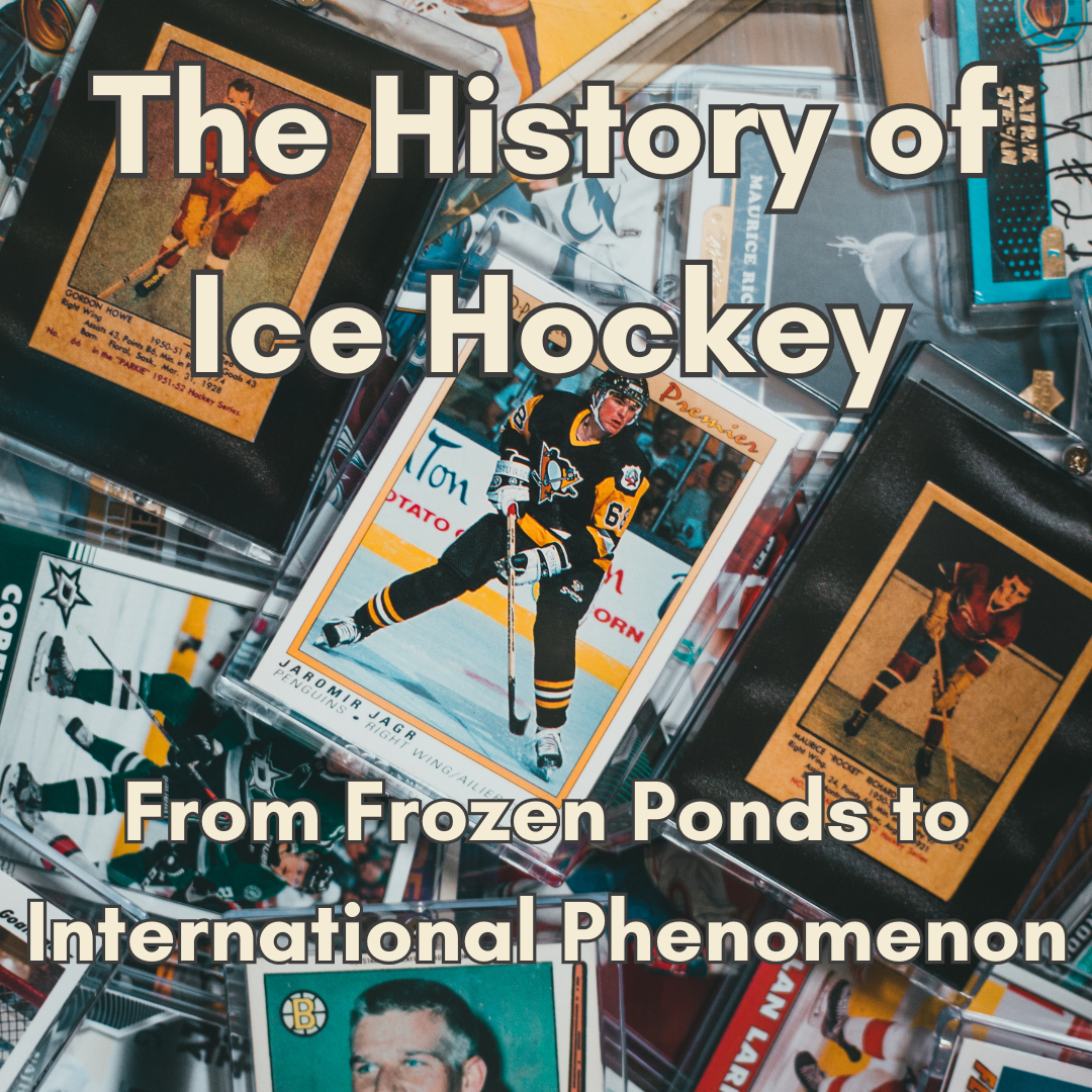 The History of Ice Hockey: From Frozen Ponds to International Phenomenon