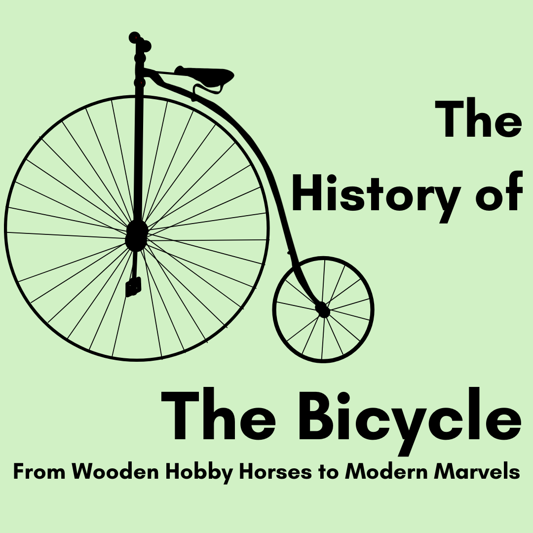The History of the Bicycle: From Wooden Hobby Horses to Modern Marvels