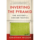 Inverting the Pyramid: The History of Soccer Tactics