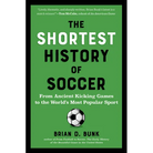 The Shortest History of Soccer: From Ancient Kicking Games to the World's Most Popular Sport