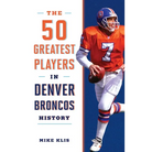The 50 Greatest Players in Denver Broncos History
