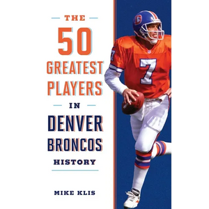 The 50 Greatest Players in Denver Broncos History cover