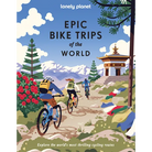 Lonely Planet Epic Bike Trips of the World: 200 Unforgettable Cycling Adventures Packed with Photos, Maps & Inspiring Stories the Perfect Gift for Tra