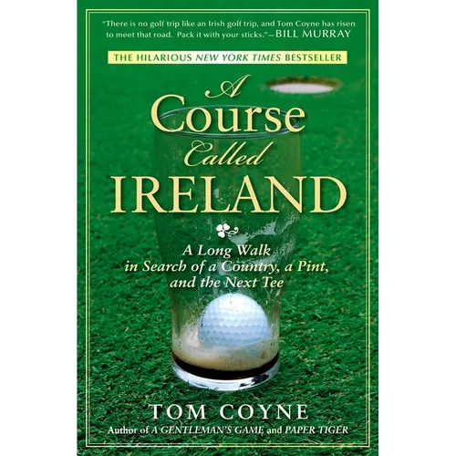 A Course Called Ireland: A Long Walk in Search of a Country, a Pint, and the Next Tee